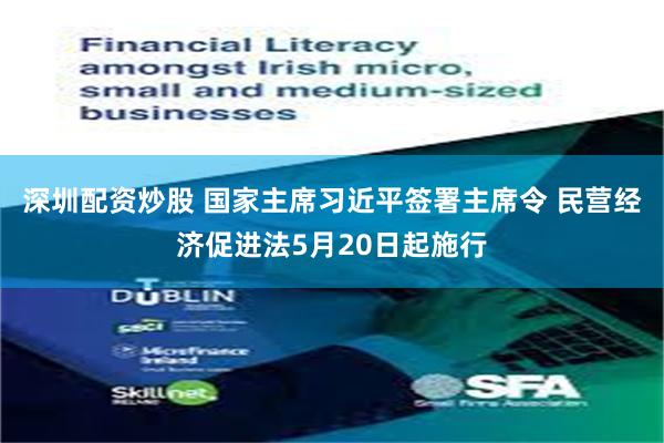 深圳配资炒股 国家主席习近平签署主席令 民营经济促进法5月20日起施行