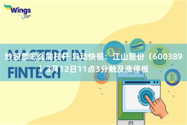 炒股票怎么加杠杆 异动快报：江山股份（600389）3月12日11点3分触及涨停板