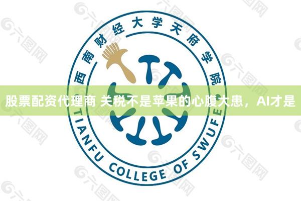 股票配资代理商 关税不是苹果的心腹大患，AI才是