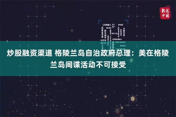 炒股融资渠道 格陵兰岛自治政府总理：美在格陵兰岛间谍活动不可接受
