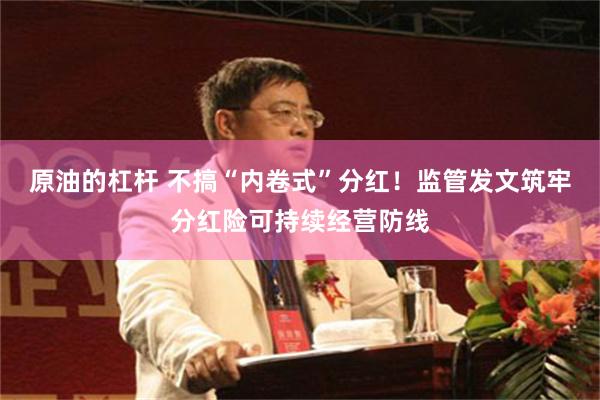 原油的杠杆 不搞“内卷式”分红！监管发文筑牢分红险可持续经营防线