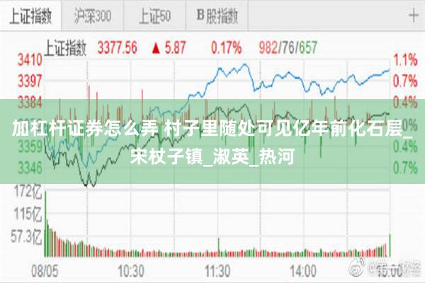 加杠杆证券怎么弄 村子里随处可见亿年前化石层_宋杖子镇_淑英_热河