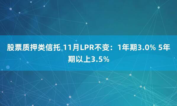 股票质押类信托 11月LPR不变：1年期3.0% 5年期以上3.5%